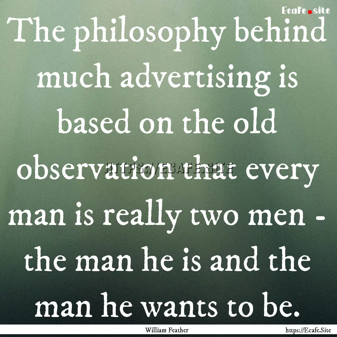 The philosophy behind much advertising is.... : Quote by William Feather