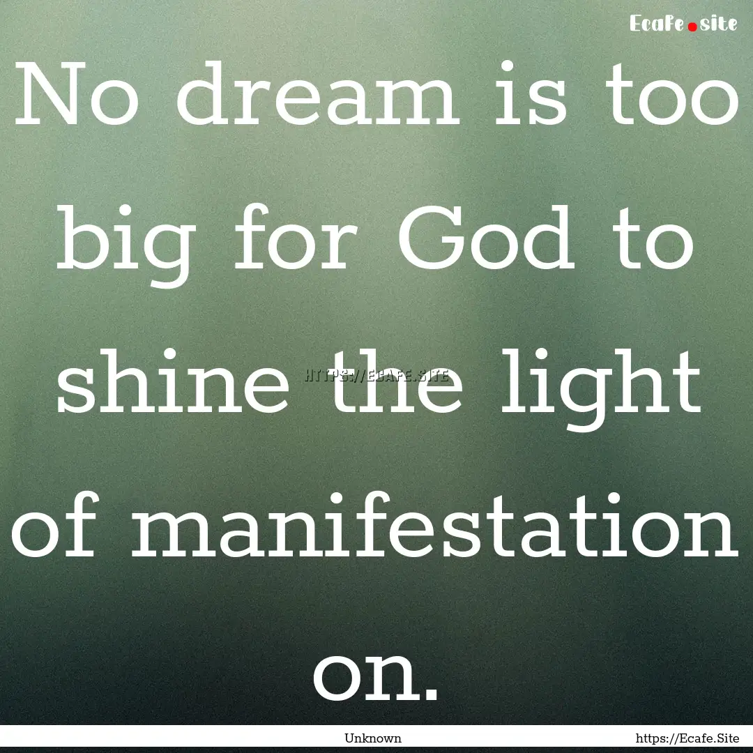 No dream is too big for God to shine the.... : Quote by Unknown