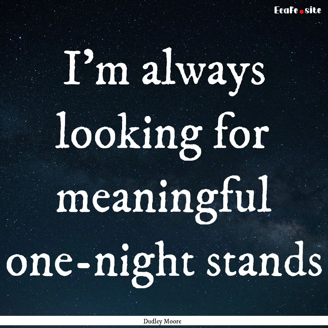 I'm always looking for meaningful one-night.... : Quote by Dudley Moore