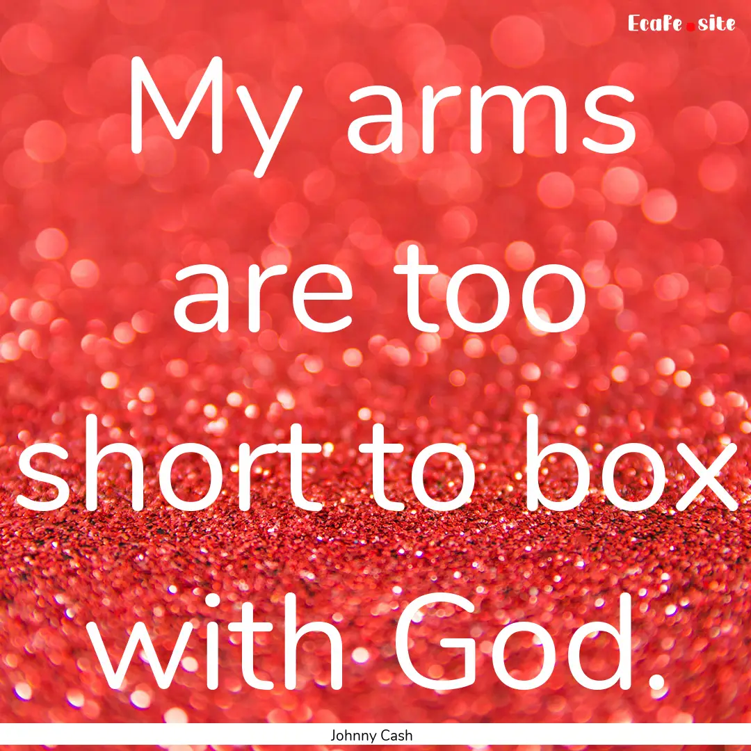 My arms are too short to box with God. : Quote by Johnny Cash