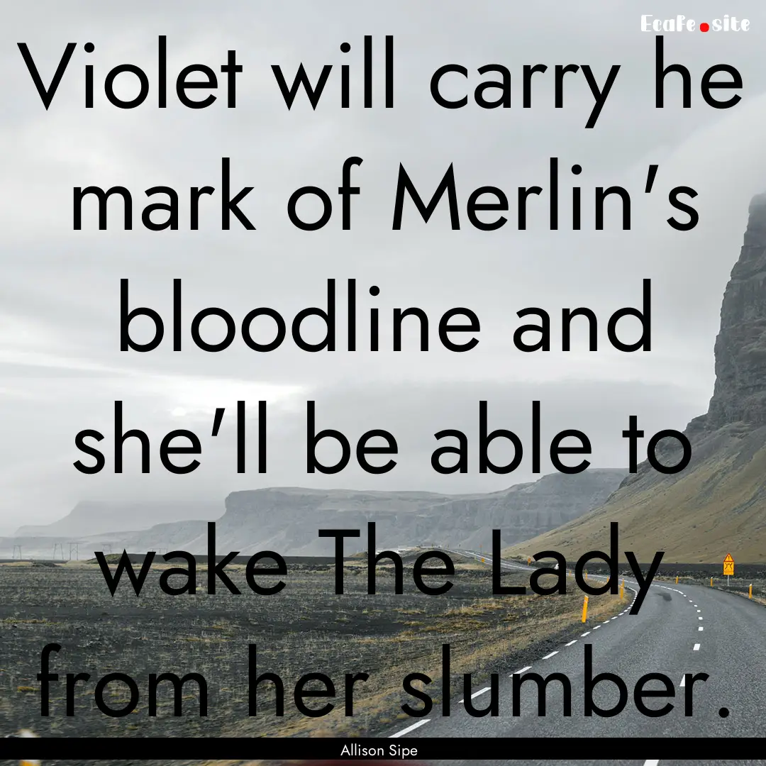 Violet will carry he mark of Merlin's bloodline.... : Quote by Allison Sipe