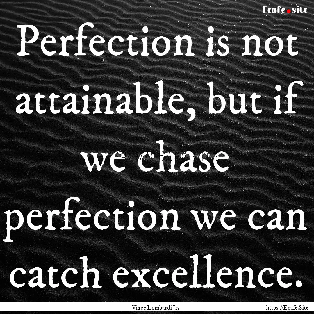 Perfection is not attainable, but if we chase.... : Quote by Vince Lombardi Jr.