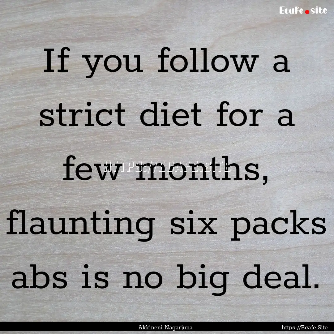 If you follow a strict diet for a few months,.... : Quote by Akkineni Nagarjuna