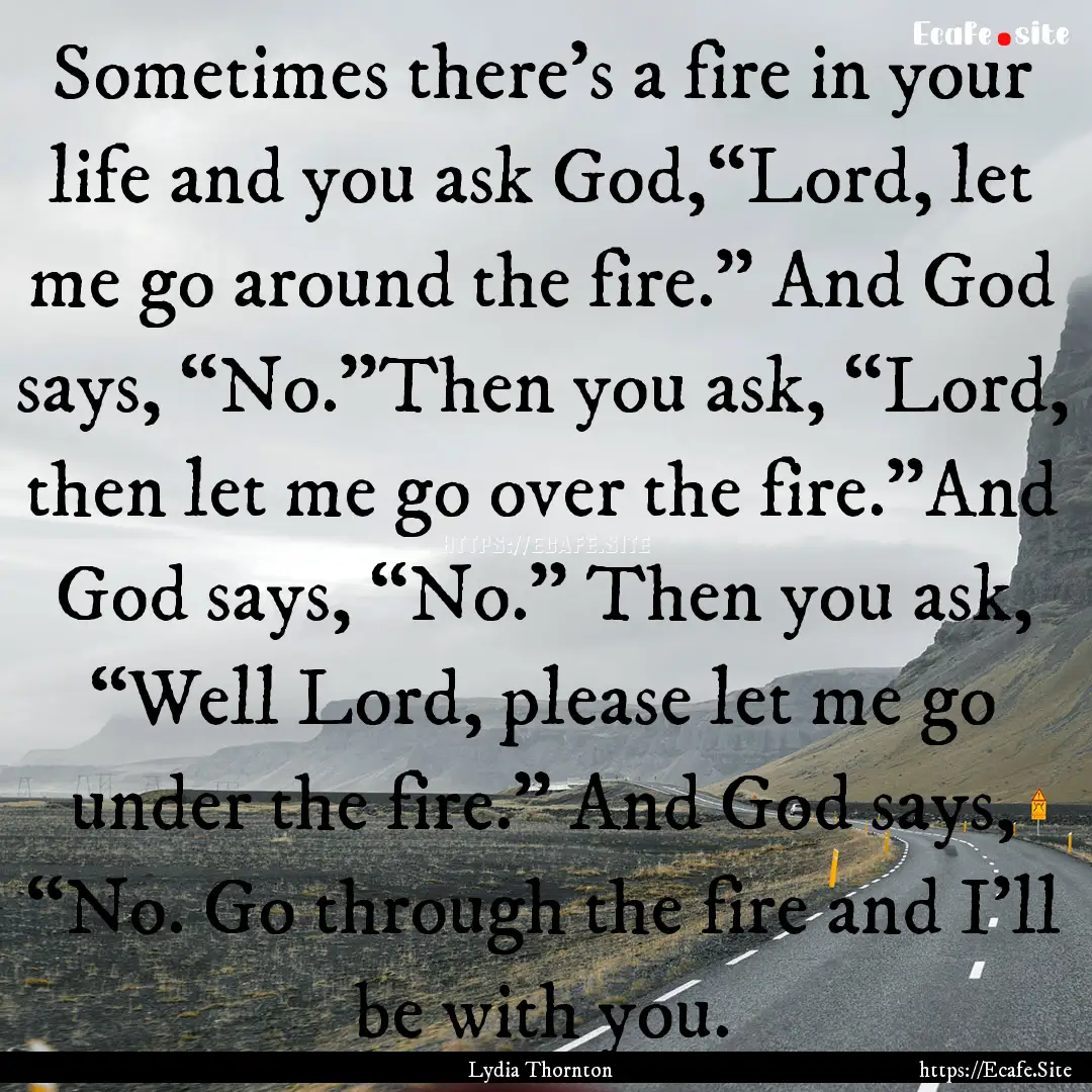 Sometimes there’s a fire in your life and.... : Quote by Lydia Thornton