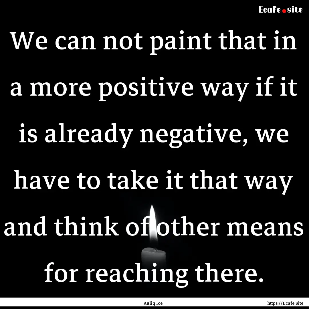 We can not paint that in a more positive.... : Quote by Auliq Ice