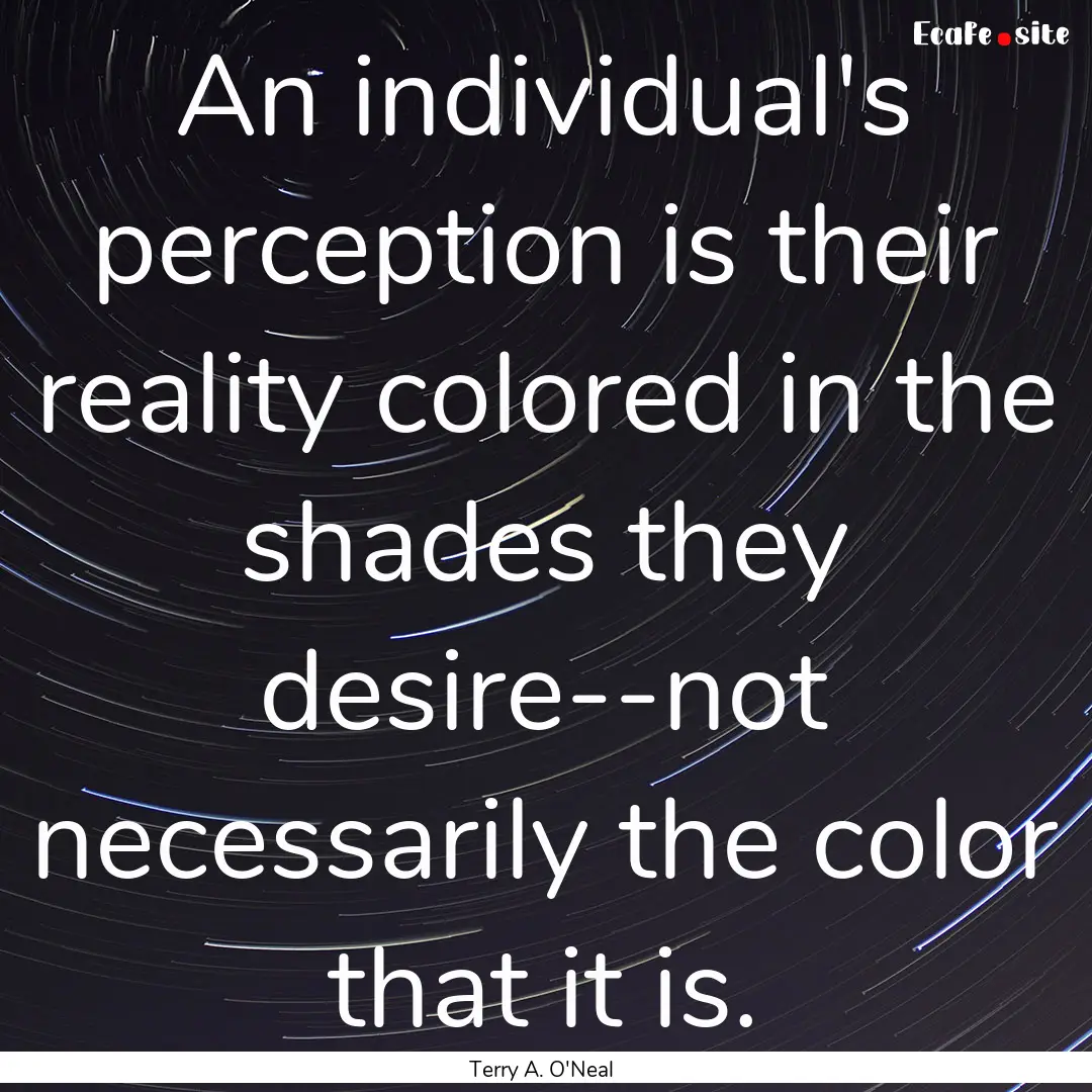 An individual's perception is their reality.... : Quote by Terry A. O'Neal