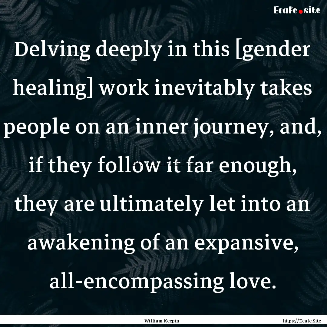 Delving deeply in this [gender healing] work.... : Quote by William Keepin