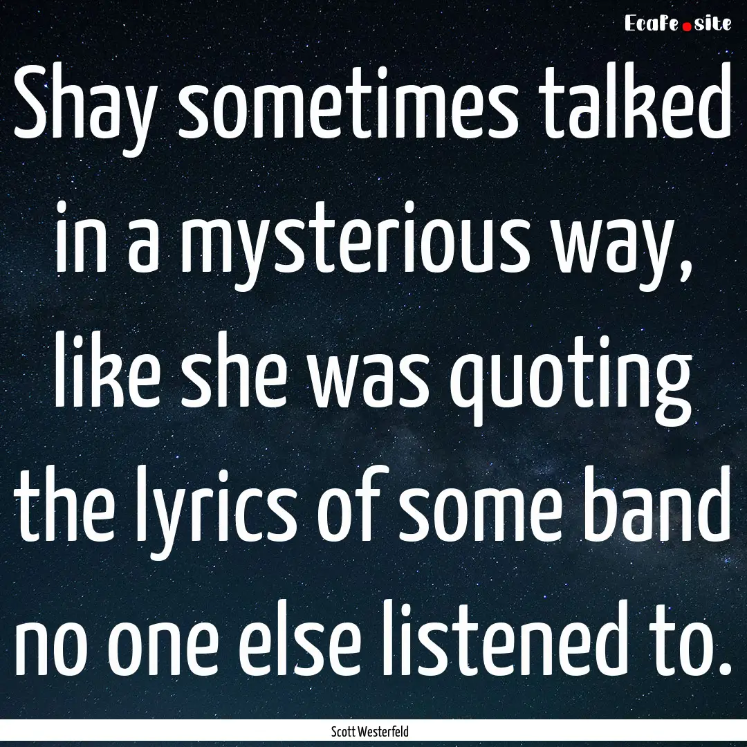 Shay sometimes talked in a mysterious way,.... : Quote by Scott Westerfeld