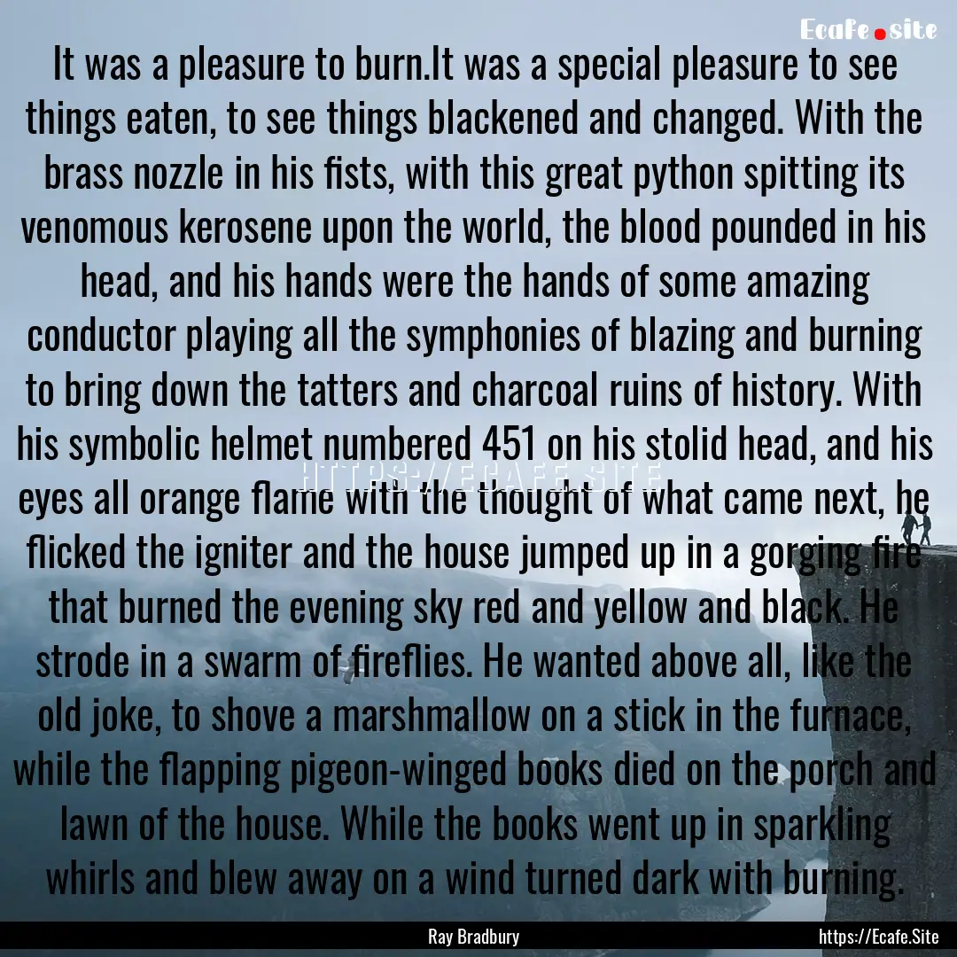 It was a pleasure to burn.It was a special.... : Quote by Ray Bradbury