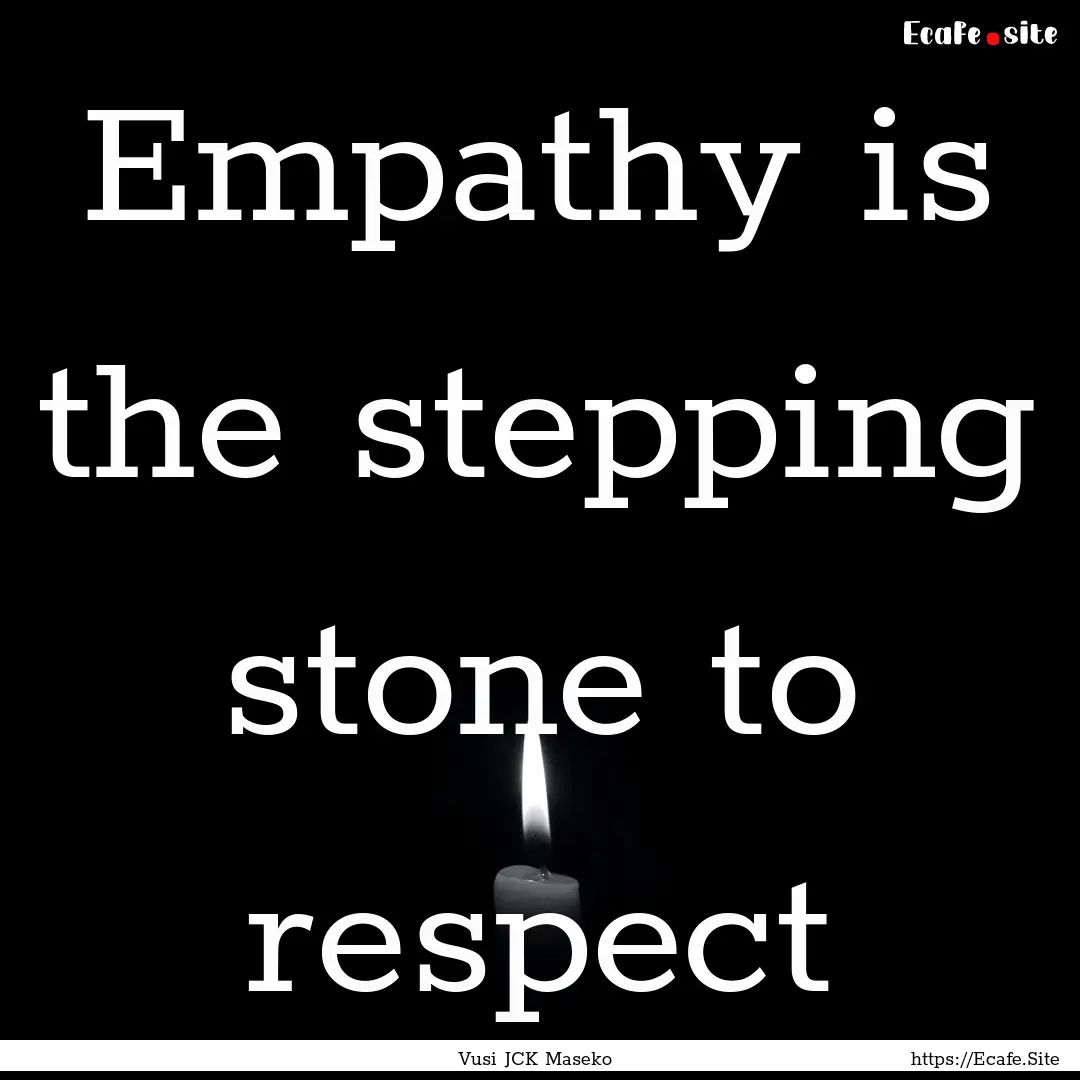 Empathy is the stepping stone to respect : Quote by Vusi JCK Maseko