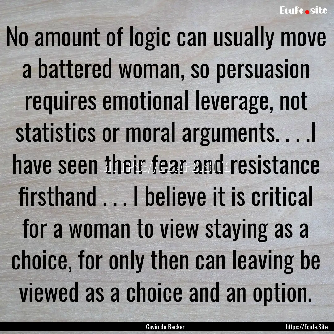 No amount of logic can usually move a battered.... : Quote by Gavin de Becker