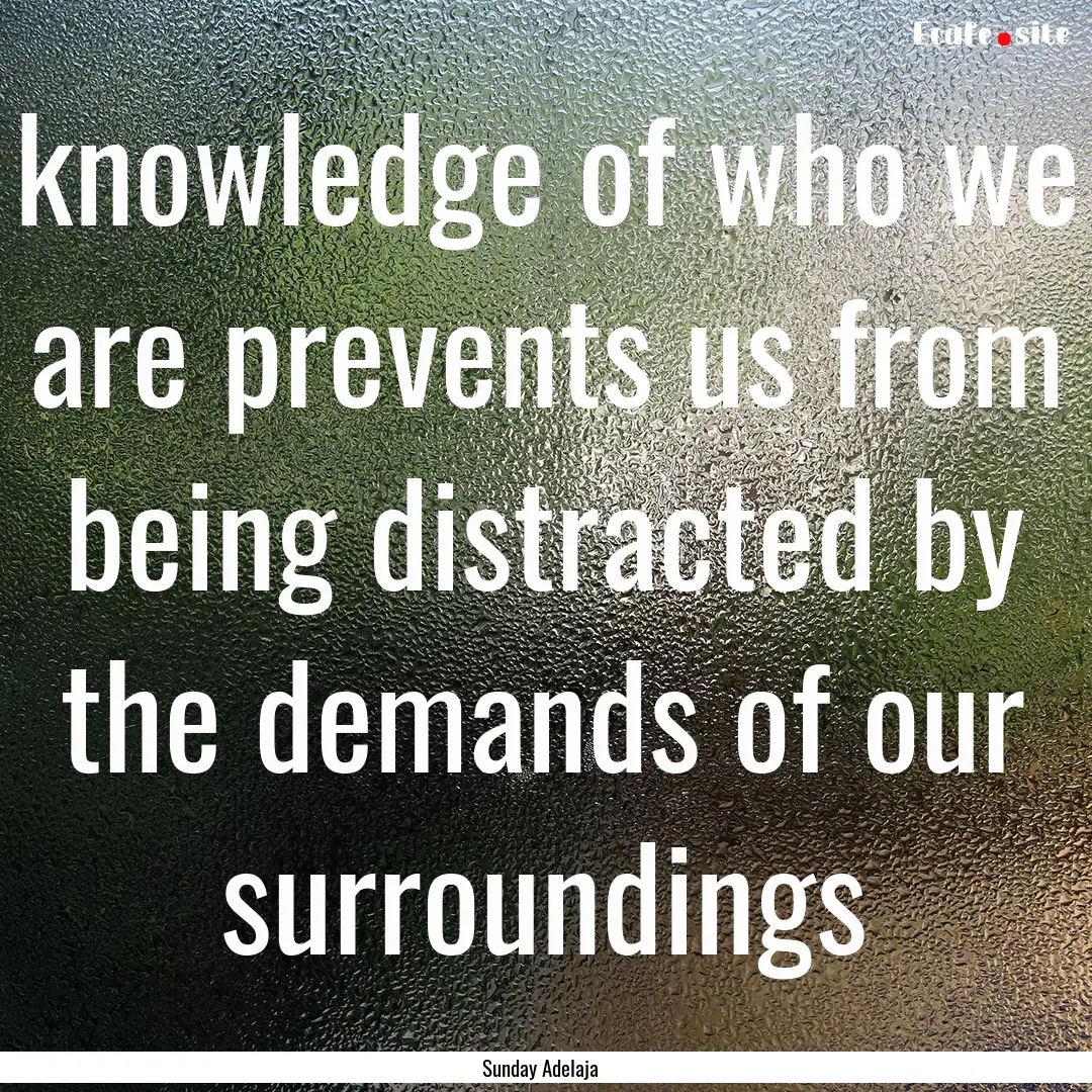 knowledge of who we are prevents us from.... : Quote by Sunday Adelaja