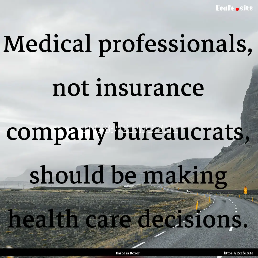 Medical professionals, not insurance company.... : Quote by Barbara Boxer