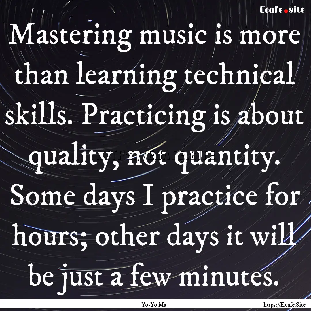 Mastering music is more than learning technical.... : Quote by Yo-Yo Ma