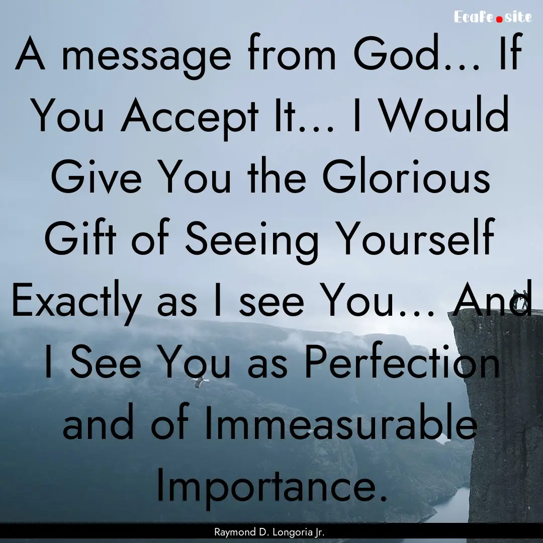 A message from God... If You Accept It....... : Quote by Raymond D. Longoria Jr.