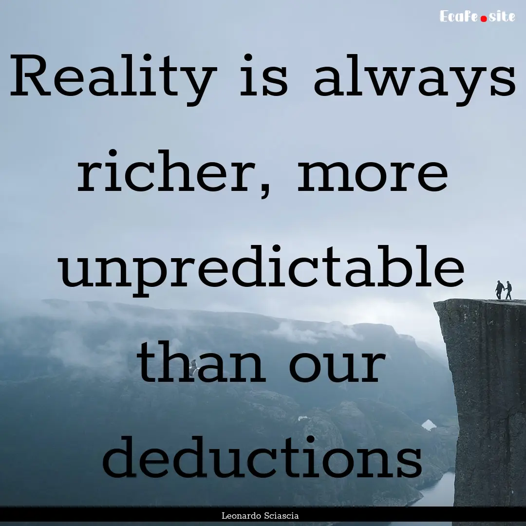 Reality is always richer, more unpredictable.... : Quote by Leonardo Sciascia