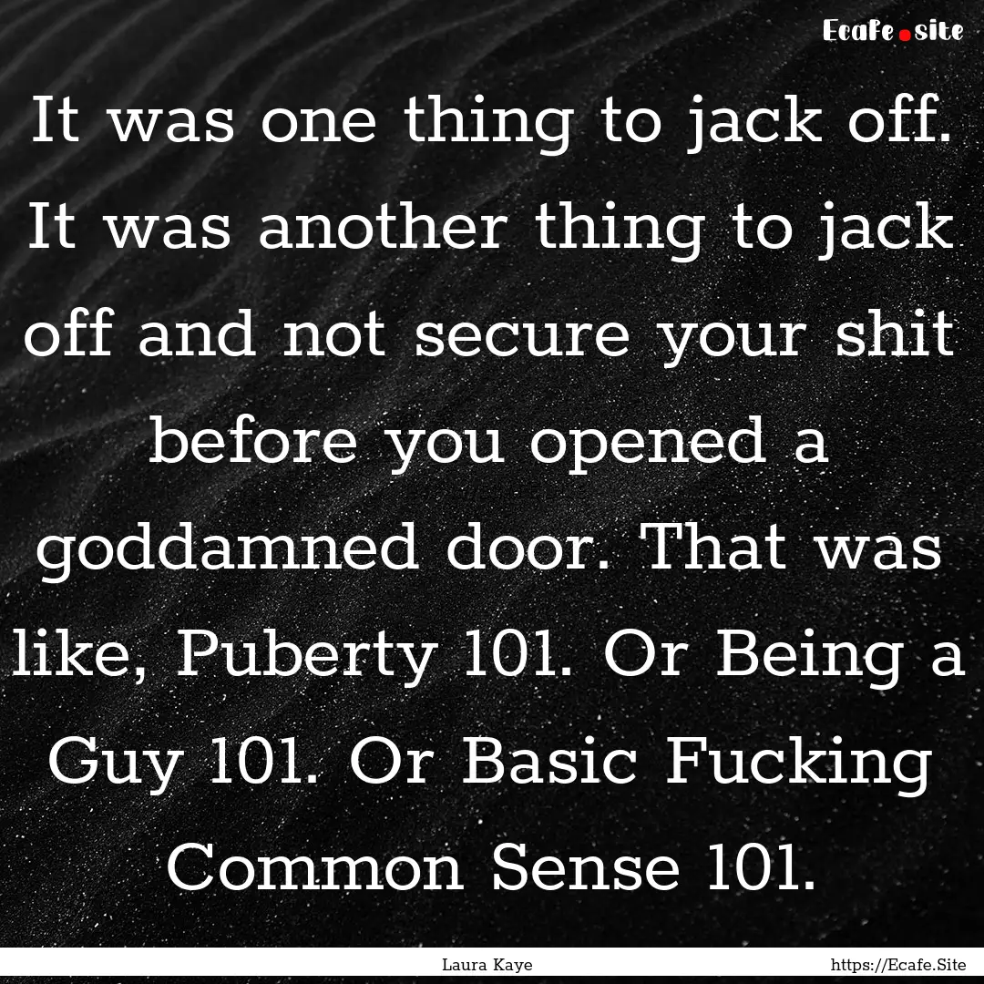 It was one thing to jack off. It was another.... : Quote by Laura Kaye