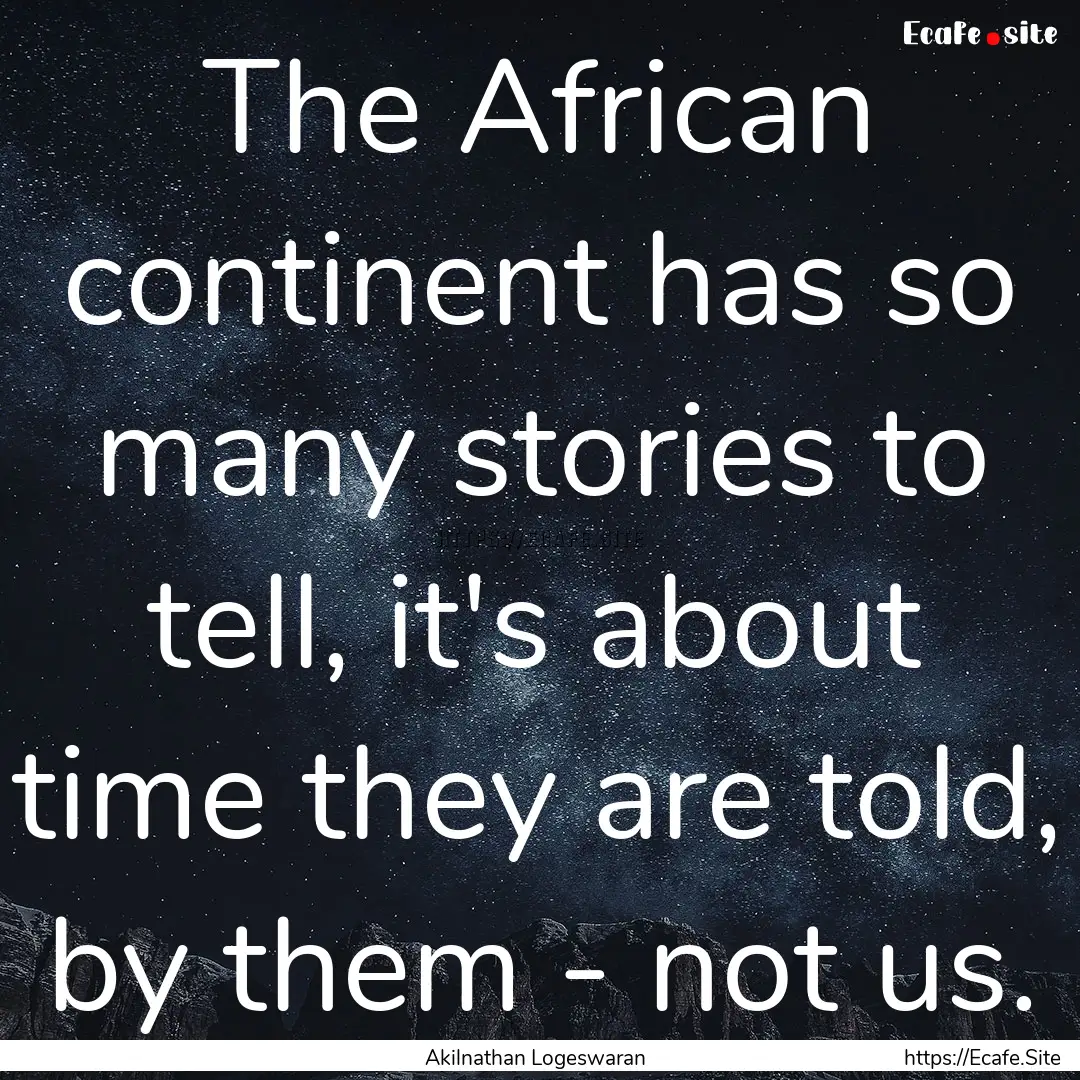 The African continent has so many stories.... : Quote by Akilnathan Logeswaran