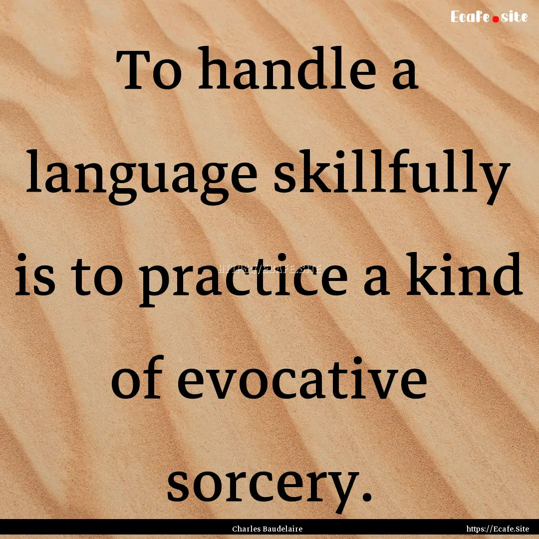 To handle a language skillfully is to practice.... : Quote by Charles Baudelaire