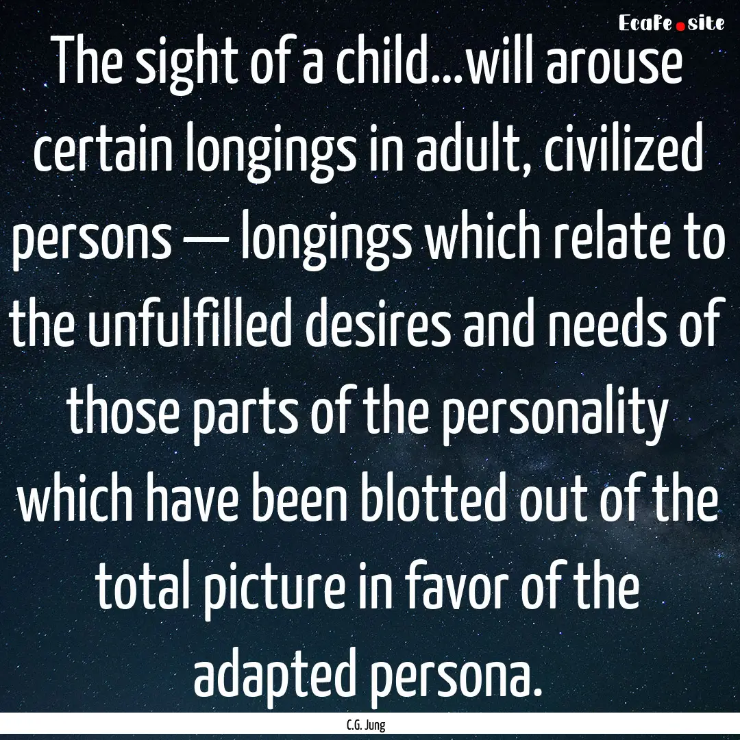 The sight of a child…will arouse certain.... : Quote by C.G. Jung