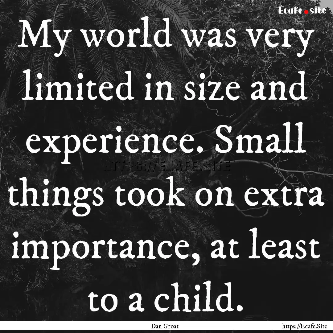 My world was very limited in size and experience..... : Quote by Dan Groat