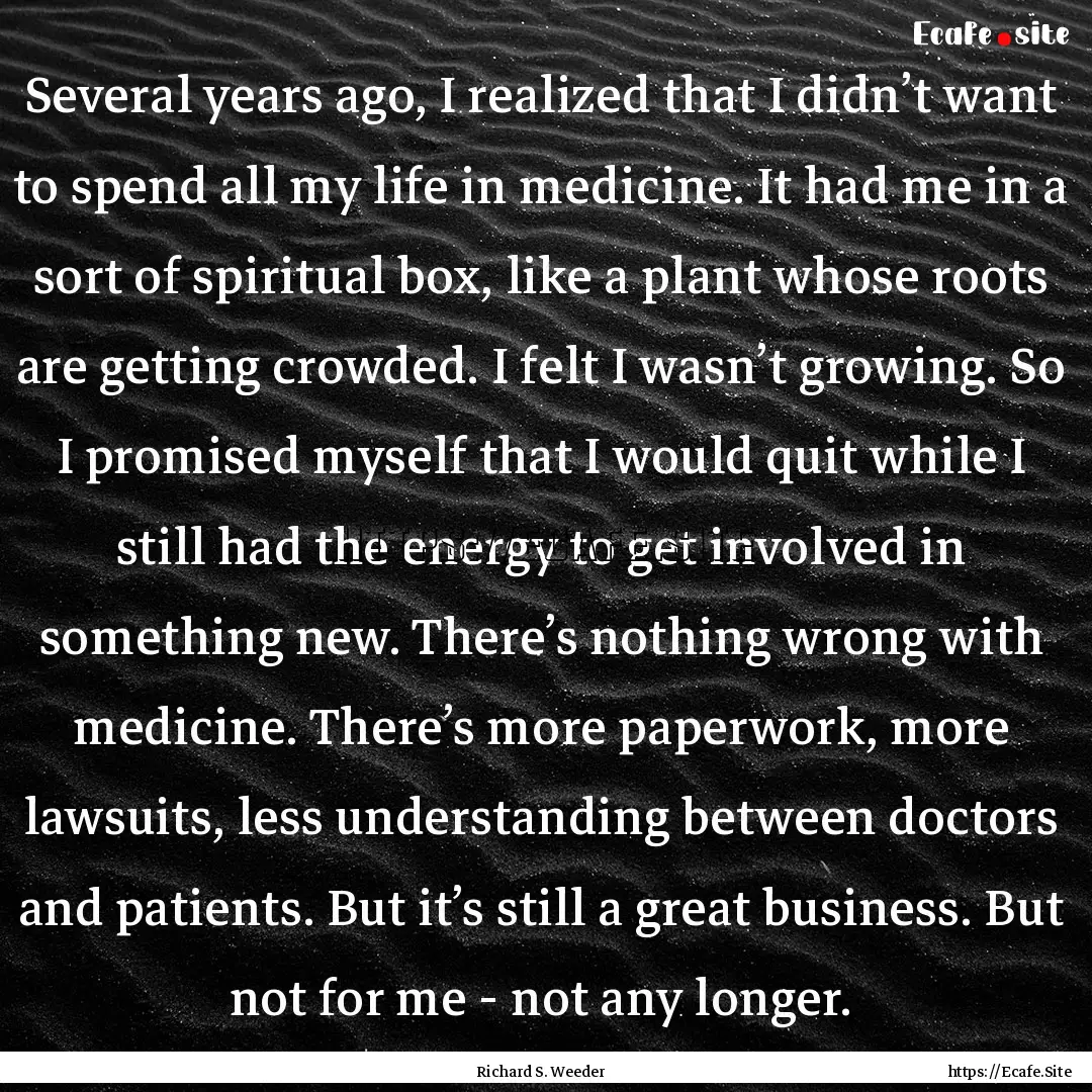 Several years ago, I realized that I didn’t.... : Quote by Richard S. Weeder