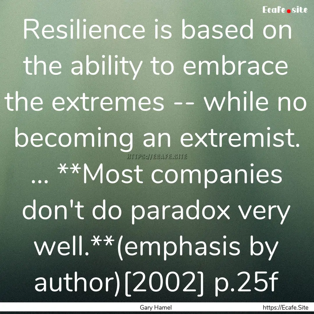 Resilience is based on the ability to embrace.... : Quote by Gary Hamel