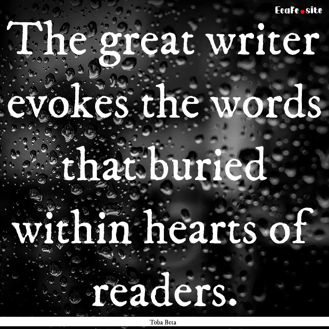 The great writer evokes the words that buried.... : Quote by Toba Beta