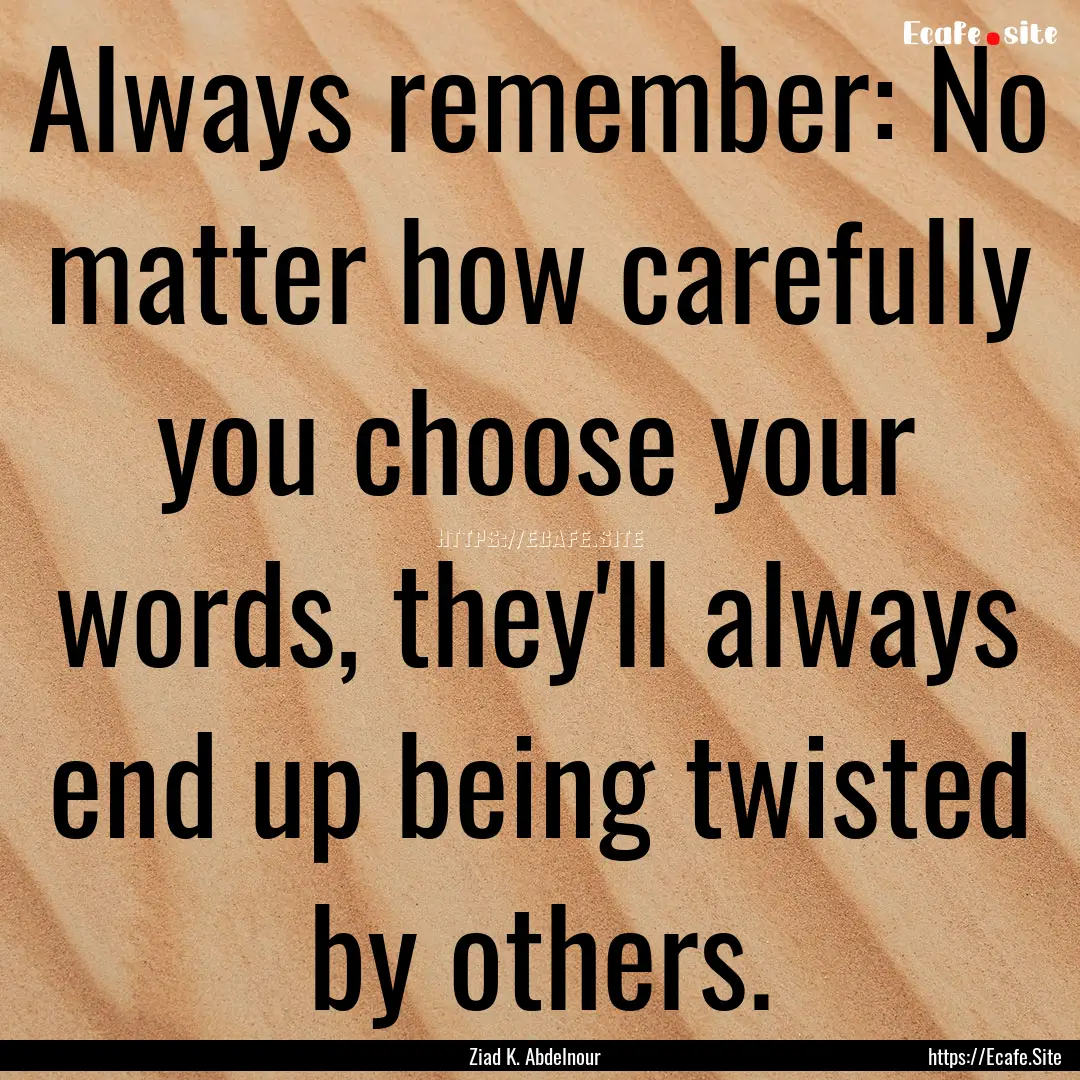 Always remember: No matter how carefully.... : Quote by Ziad K. Abdelnour