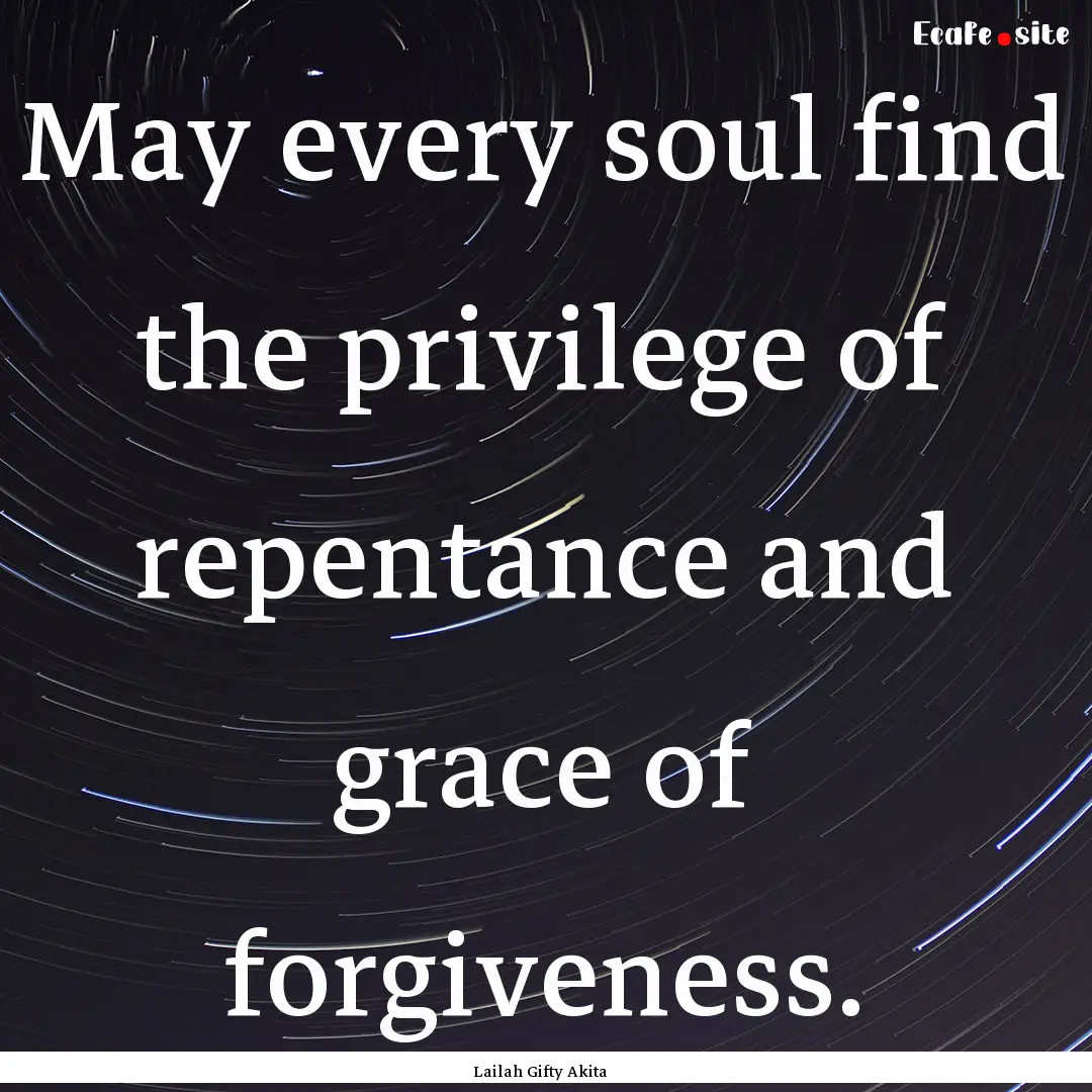 May every soul find the privilege of repentance.... : Quote by Lailah Gifty Akita