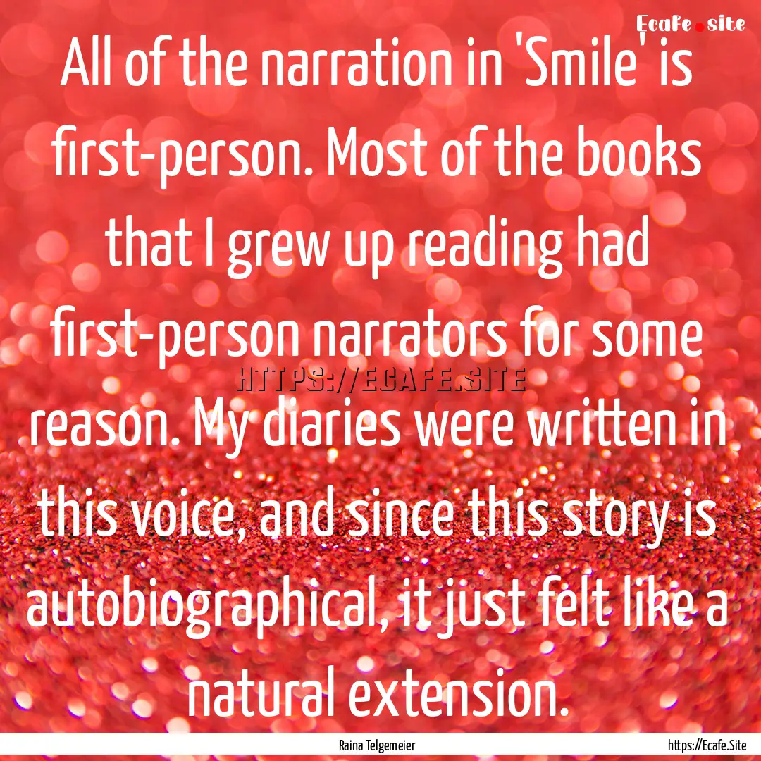 All of the narration in 'Smile' is first-person..... : Quote by Raina Telgemeier