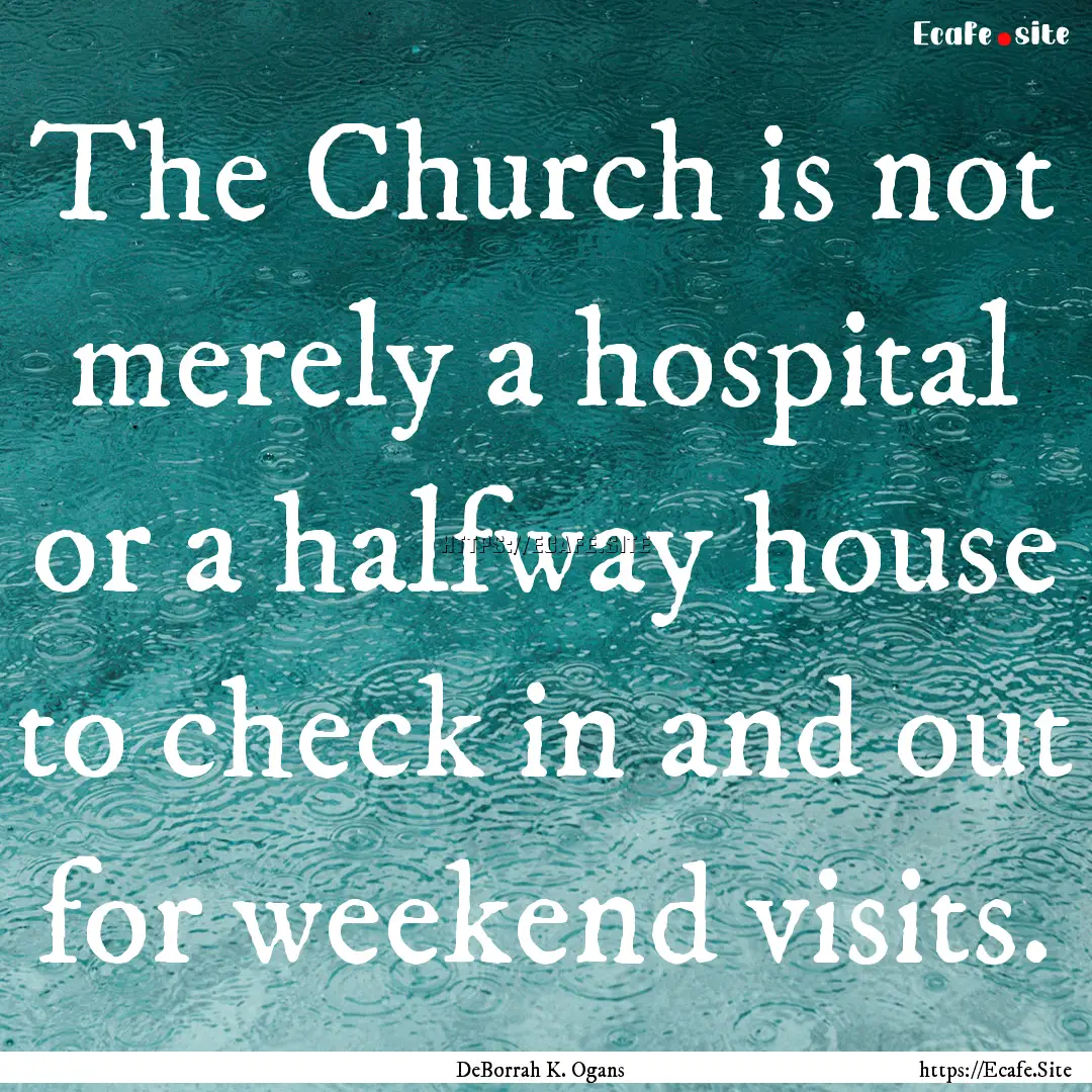 The Church is not merely a hospital or a.... : Quote by DeBorrah K. Ogans