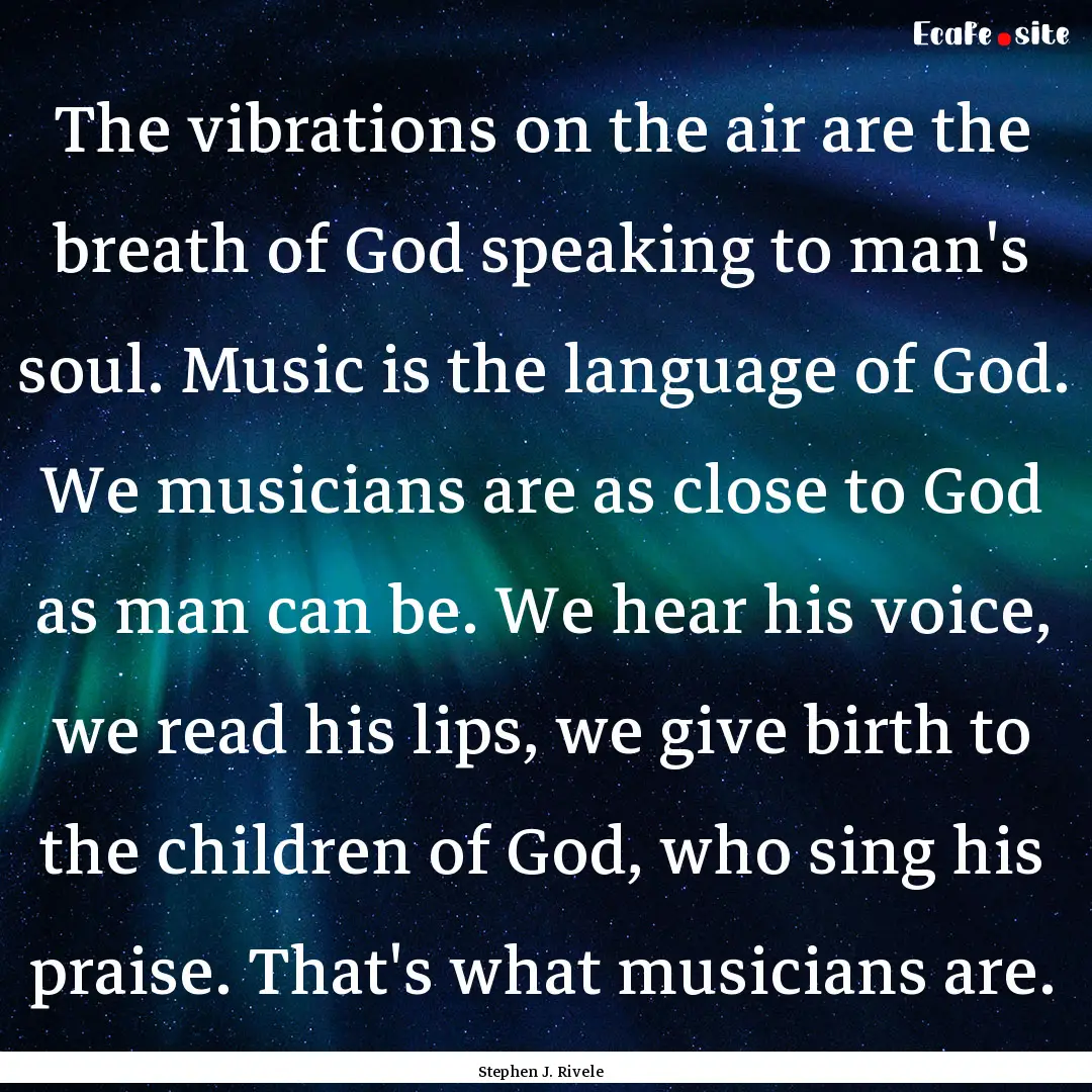 The vibrations on the air are the breath.... : Quote by Stephen J. Rivele