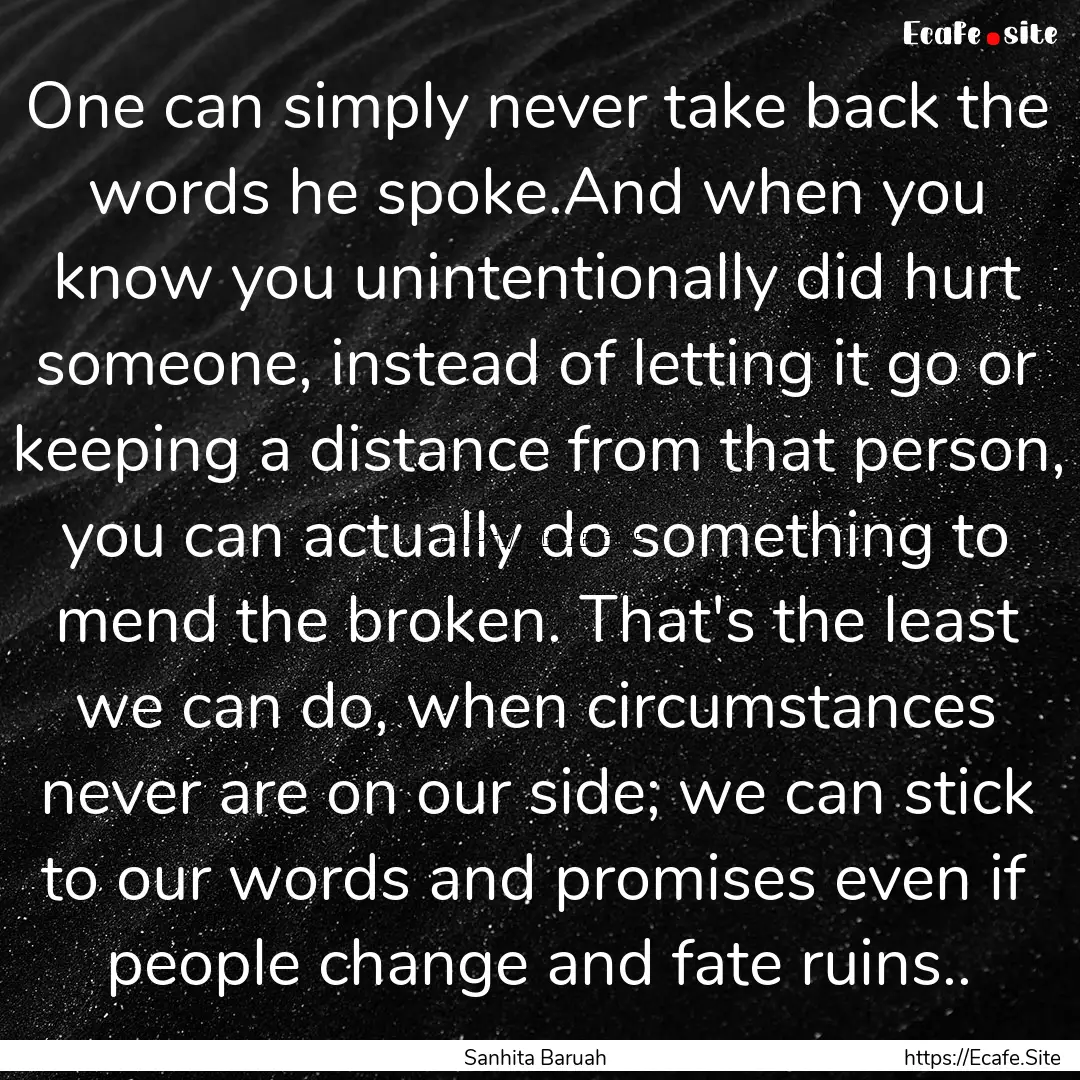 One can simply never take back the words.... : Quote by Sanhita Baruah