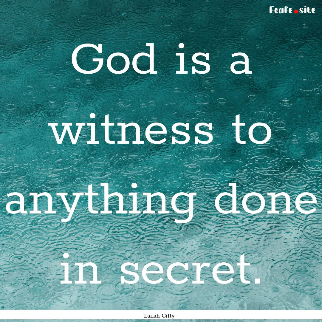 God is a witness to anything done in secret..... : Quote by Lailah Gifty