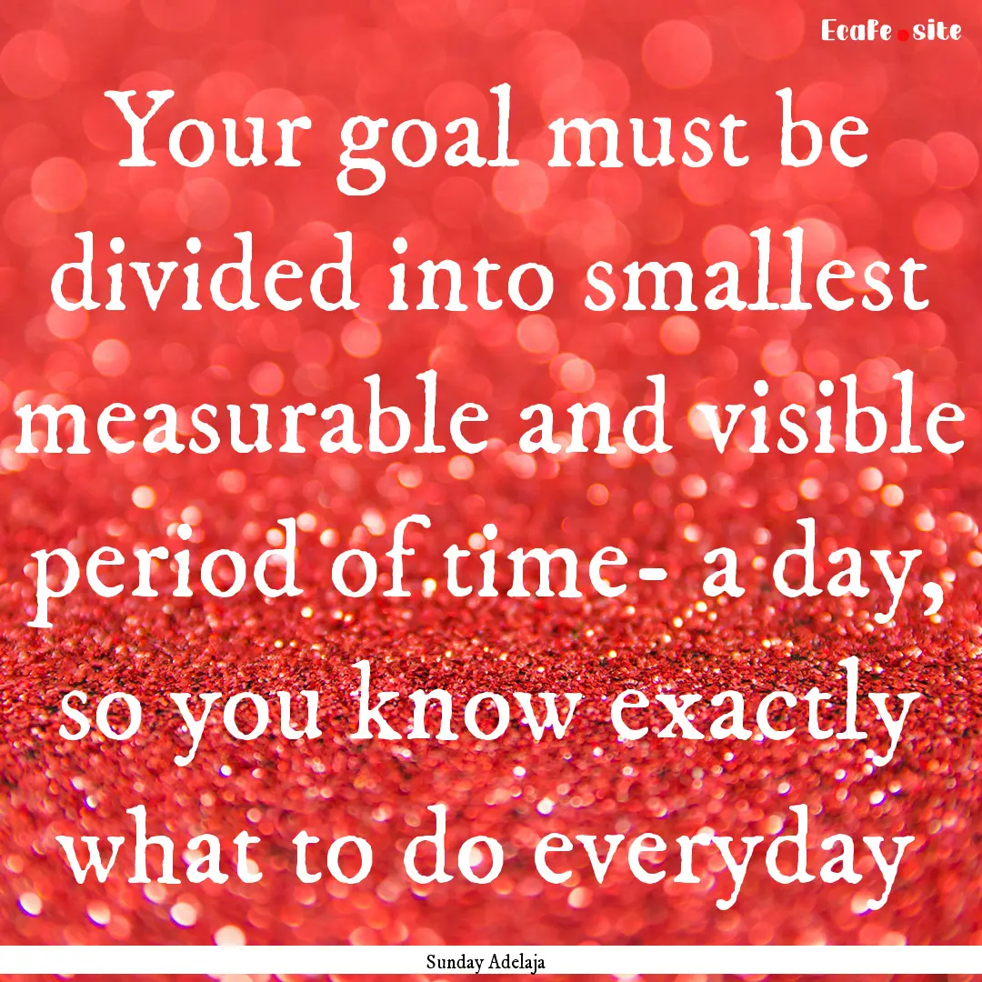 Your goal must be divided into smallest measurable.... : Quote by Sunday Adelaja