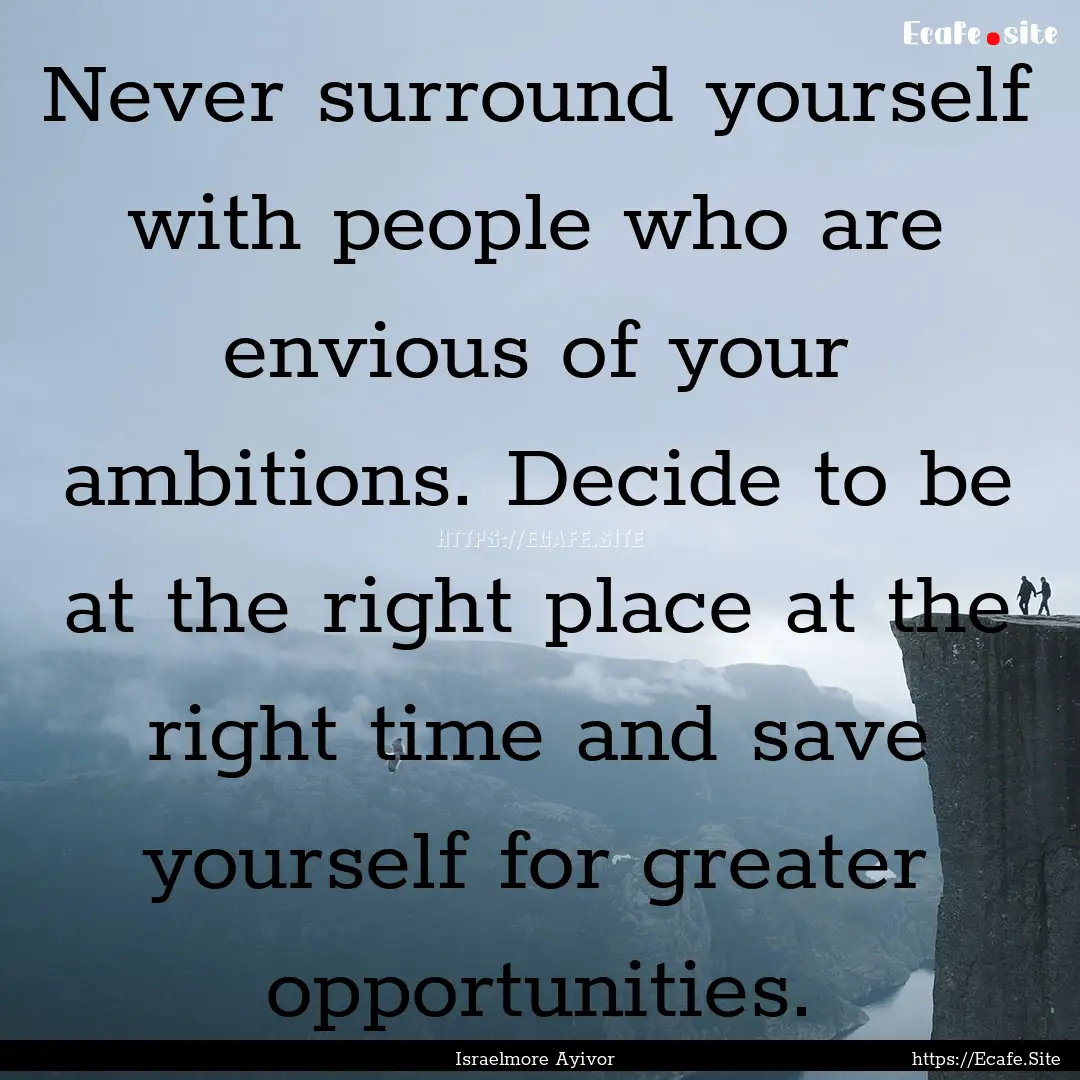 Never surround yourself with people who are.... : Quote by Israelmore Ayivor