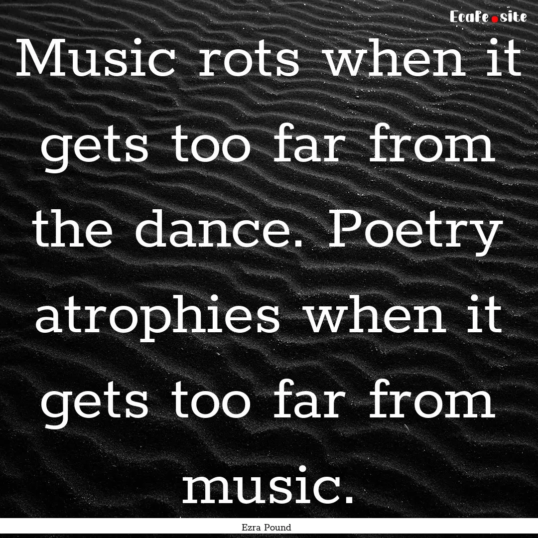 Music rots when it gets too far from the.... : Quote by Ezra Pound