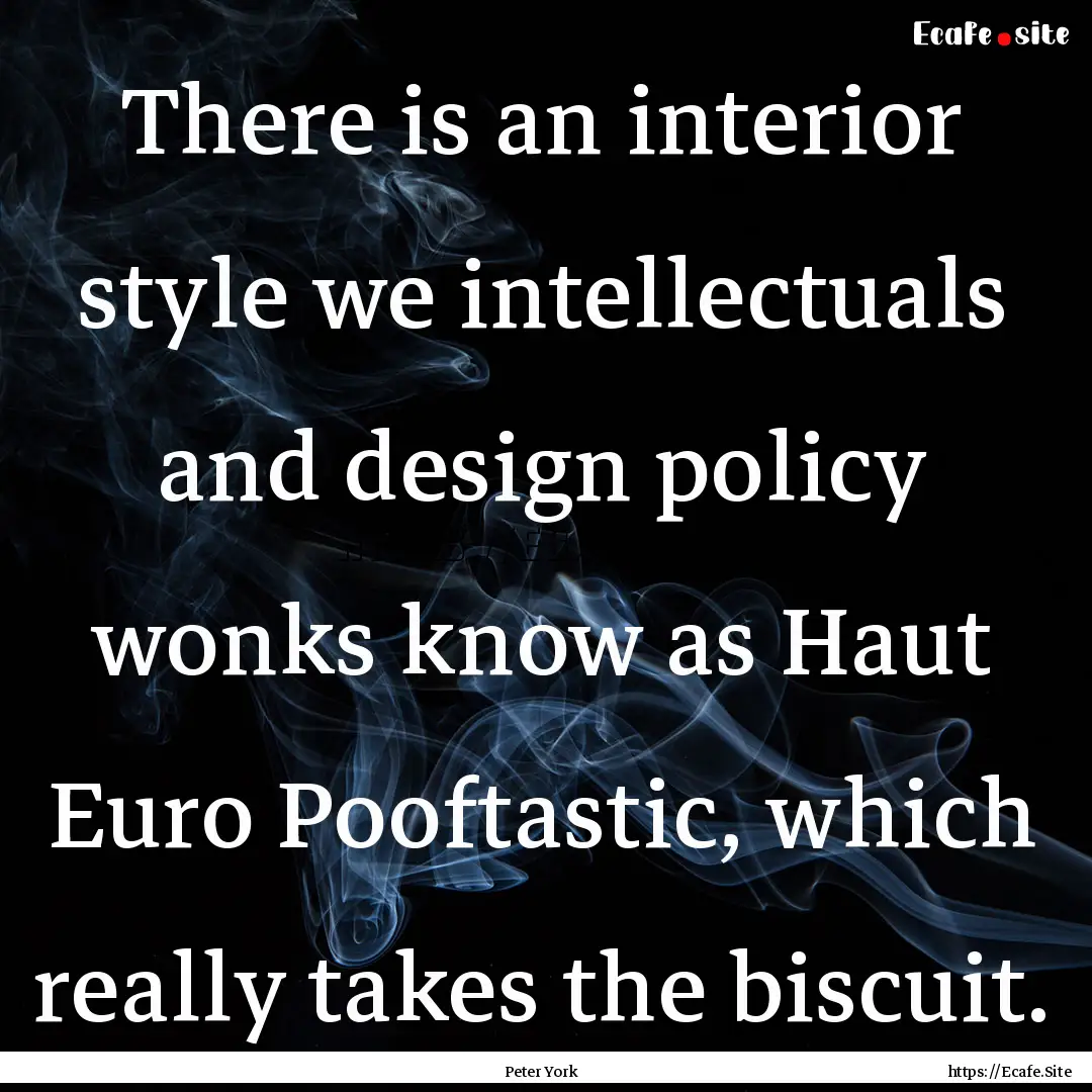 There is an interior style we intellectuals.... : Quote by Peter York