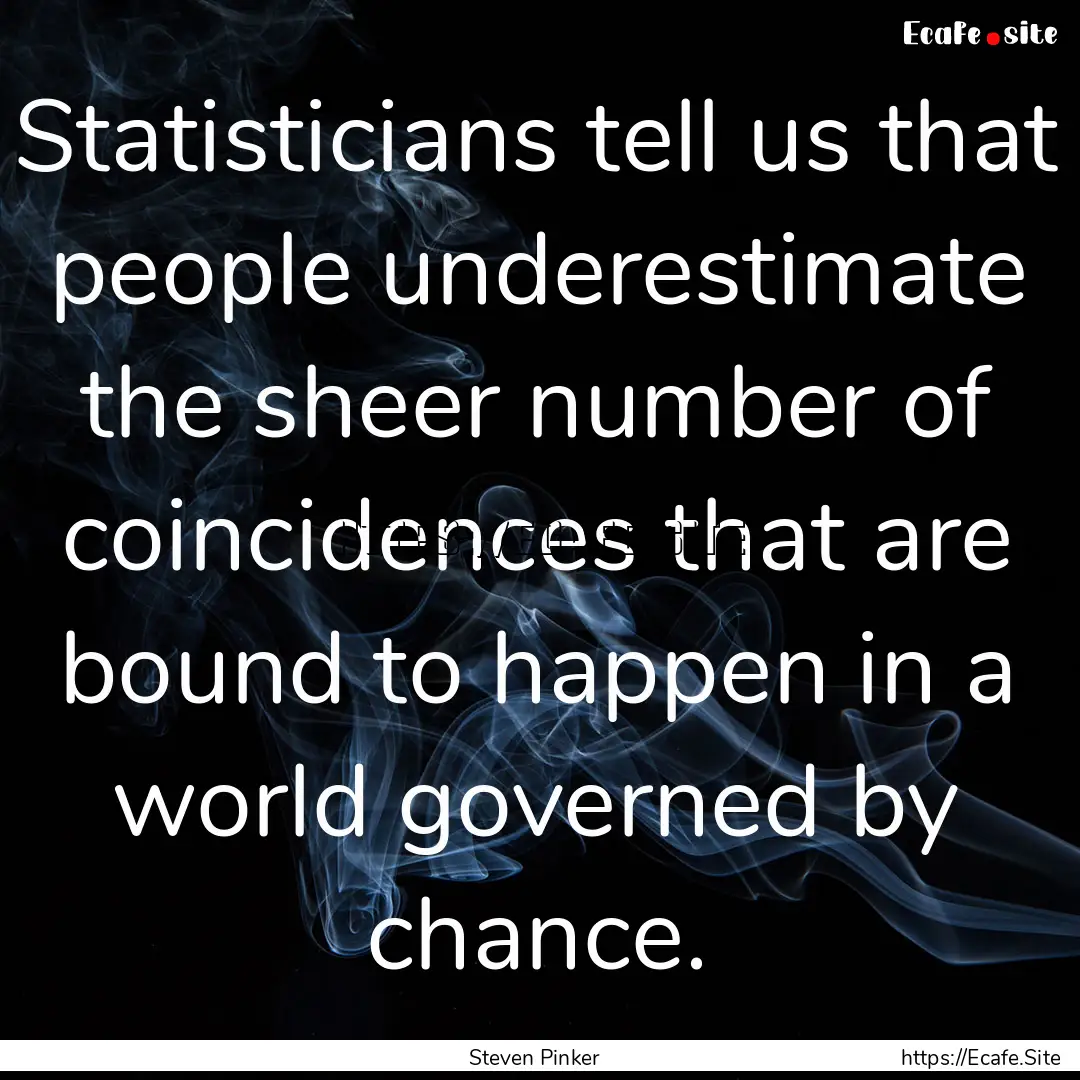 Statisticians tell us that people underestimate.... : Quote by Steven Pinker