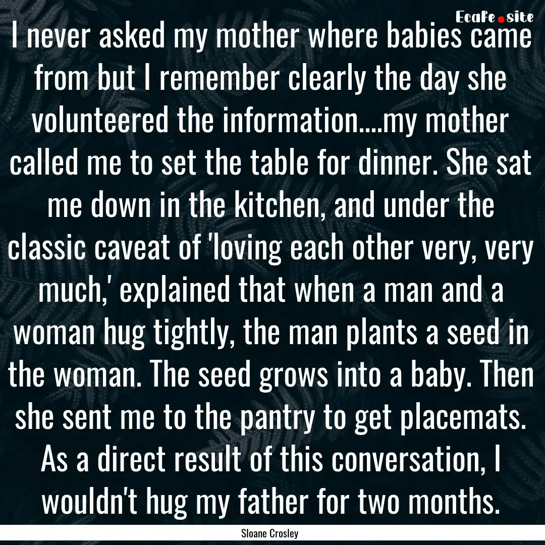 I never asked my mother where babies came.... : Quote by Sloane Crosley