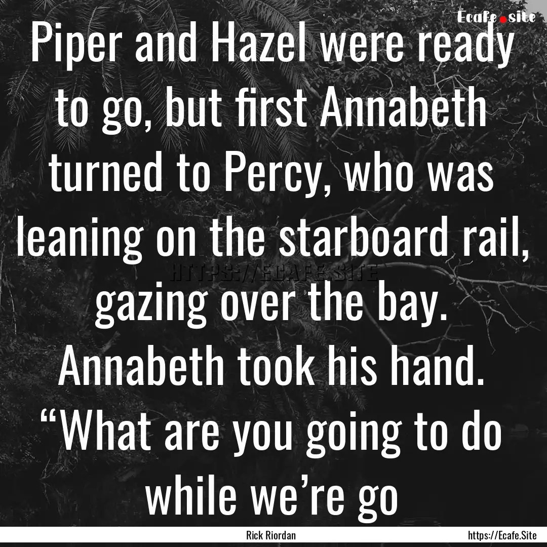 Piper and Hazel were ready to go, but first.... : Quote by Rick Riordan