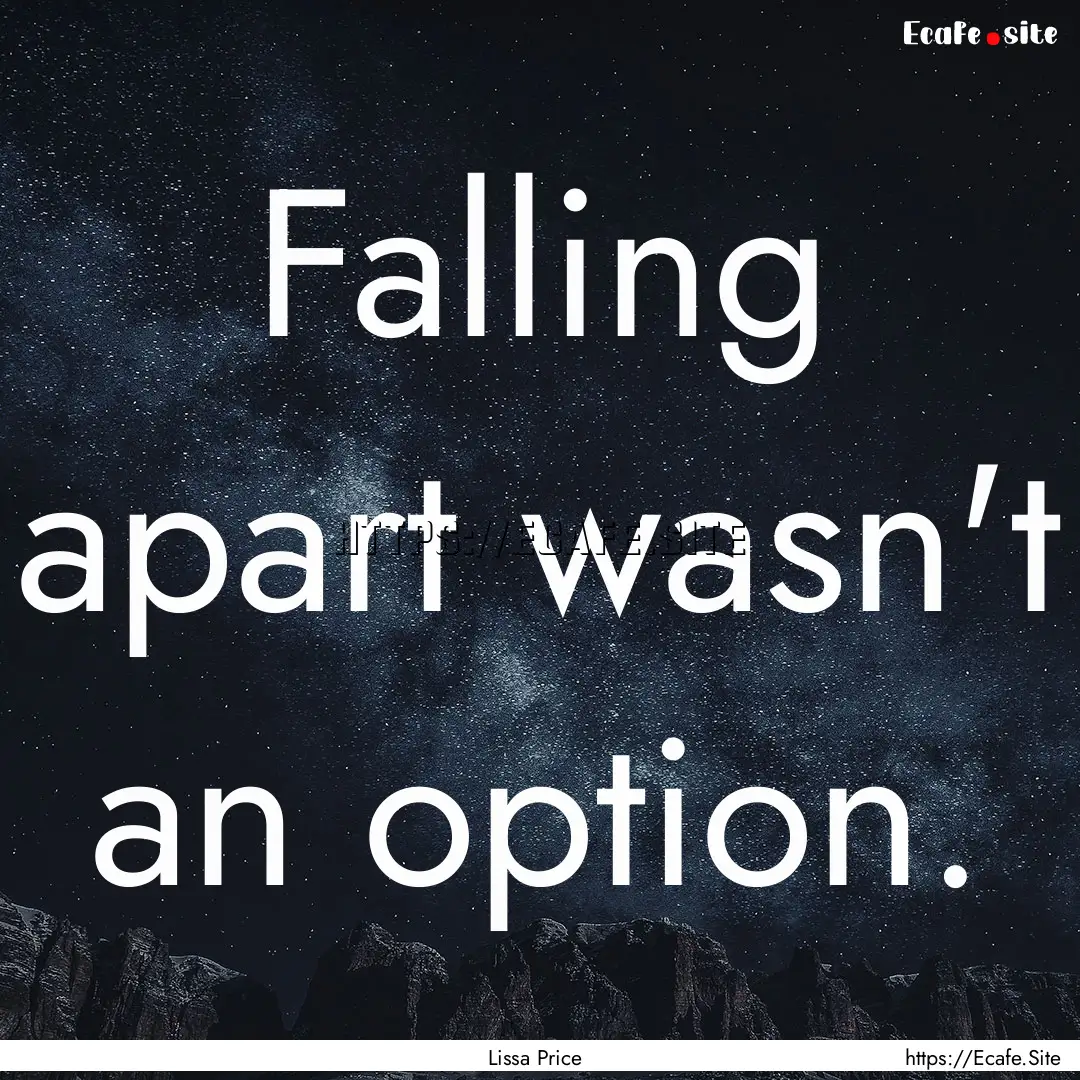 Falling apart wasn't an option. : Quote by Lissa Price