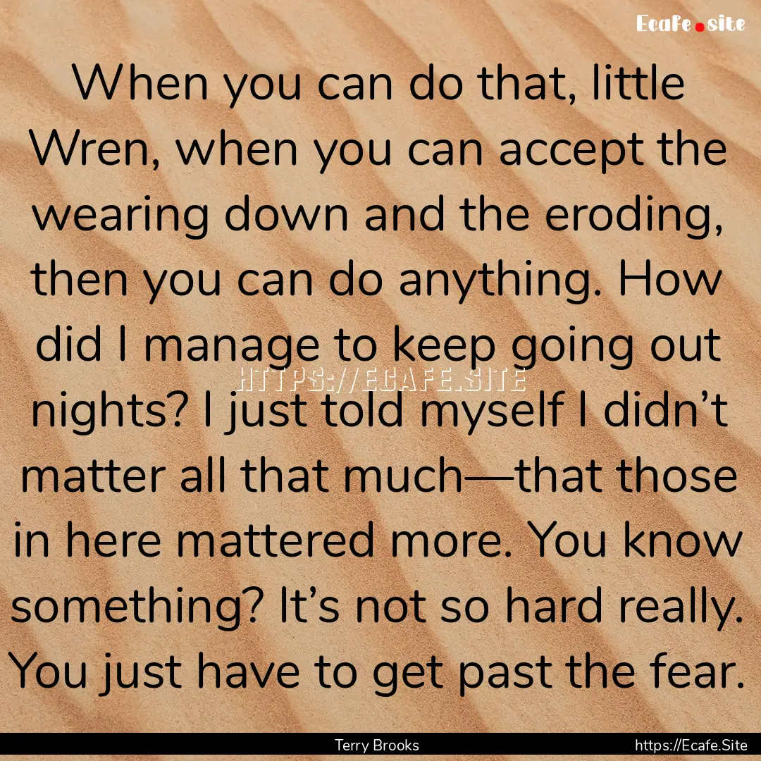 When you can do that, little Wren, when you.... : Quote by Terry Brooks