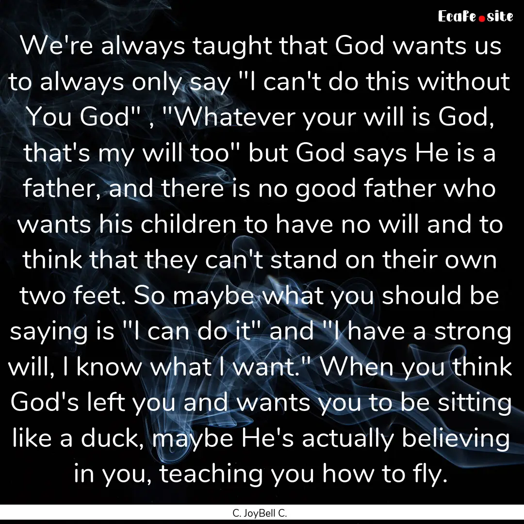 We're always taught that God wants us to.... : Quote by C. JoyBell C.