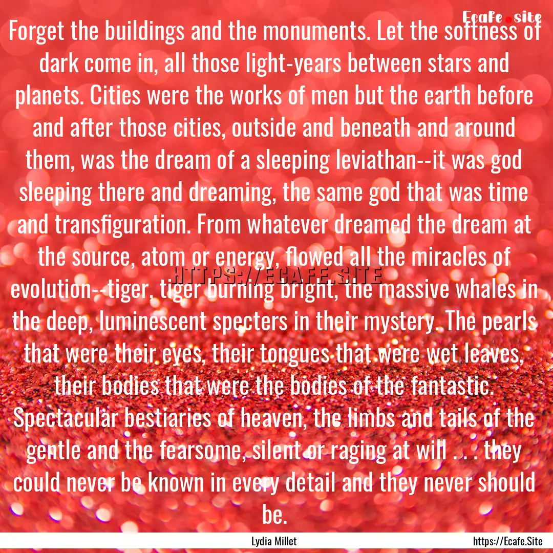 Forget the buildings and the monuments. Let.... : Quote by Lydia Millet