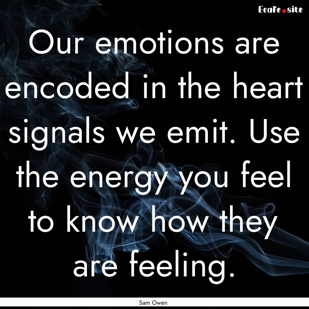 Our emotions are encoded in the heart signals.... : Quote by Sam Owen