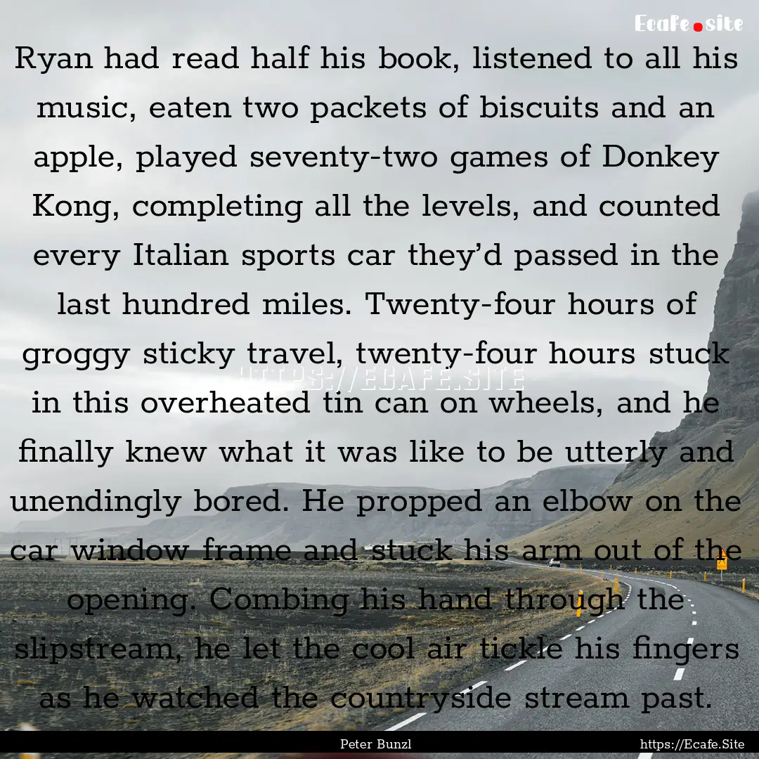 Ryan had read half his book, listened to.... : Quote by Peter Bunzl