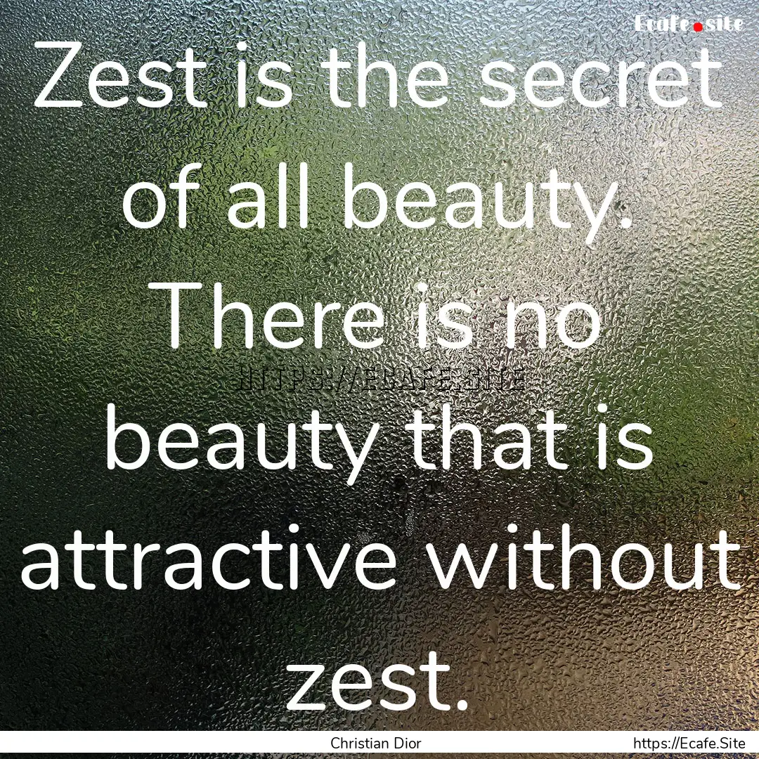 Zest is the secret of all beauty. There is.... : Quote by Christian Dior