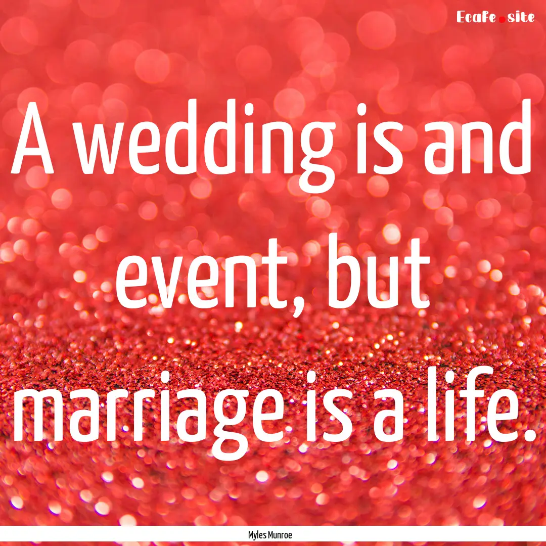 A wedding is and event, but marriage is a.... : Quote by Myles Munroe